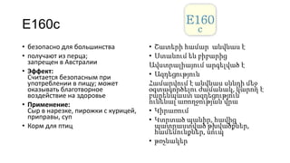 E160c
• безопасно для большинства
• получают из перца;
запрещен в Австралии
• Эффект:
Считается безопасным при
употреблении в пищу; может
оказывать благотворное
воздействие на здоровье
• Применение:
Сыр в нарезке, пирожки с курицей,
приправы, суп
• Корм для птиц

• Շատերի համար անվնաս է
• Ստանում են բիբարից
Ավստրալիայում արգելված է
• Ազդեցություն
Համարվում է անվնաս սննդի մեջ
օգտագործելու ժամանակ, կարող է
բարենպաստ ազդեցություն
ունենալ առողջության վրա
• Կիրառում
• Կտրտած պանիր, հավից
պատրաստված թխվածքներ,
համեմունքներ, սուպ
• թռչնակեր

 