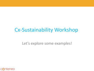 Cx-Sustainability Workshop
Let’s explore some examples!
 