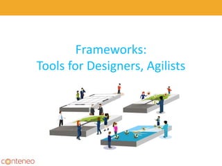 Frameworks:
Tools for Designers, Agilists
5
 