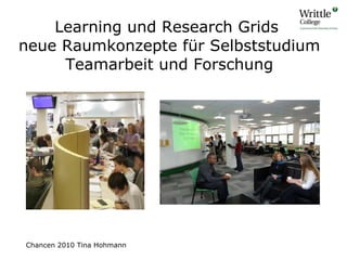 Learning und Research Grids  neue Raumkonzepte f ü r Selbststudium Teamarbeit und Forschung Chancen 2010 Tina Hohmann 