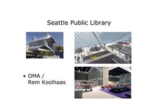 Seattle Public Library




• OMA /
  Rem Koolhaas
 