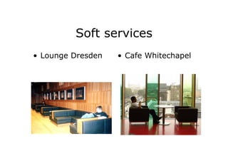 Soft services
• Lounge Dresden   • Cafe Whitechapel
 