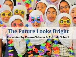 The Future Looks Bright
Presented by Dar-us-Salaam & Al-Huda School
 