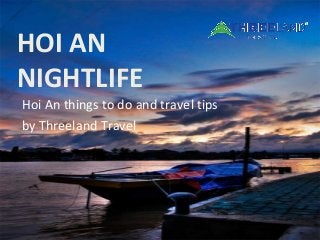 HOI AN
NIGHTLIFE
Hoi An things to do and travel tips
by Threeland Travel
 