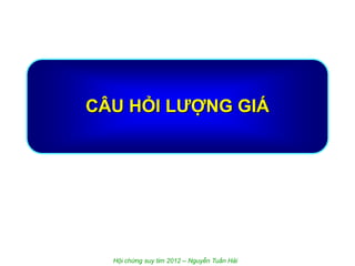 CÂU HỎI LƢỢNG GIÁ
Hội chứng suy tim 2012 – Nguyễn Tuấn Hải
 