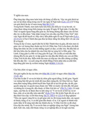 Ý nghĩa của men.
Ông từng dạy rằng men luôn luôn chỉ bóng về điều ác. Vậy xin giải thích tại
sao nó lại được dùng trong của lễ vào ngày lễ Ngũ tuần (LeLv 23:17)? Cũng
xin giải thích ẩn dụ về men trong Mat Mt 13:33.
Trong Kinh Thánh, men luôn luôn tiêu biểu cho điều ác và sự hư nát, và
cũng được dùng trong biểu tượng của ngày lễ ngày lễ Ngũ tuần. Cả dân Do
Thái và người ngoại bang đều gian ác, hư hỏng nhưng đều được cứu rỗi bởi
đức tin và đều được “tiếp nhận trong Con yêu dấu của Đức Chúa Trời” nhờ
việc Ngài đã đổ huyết ra. Hãy chú ý đến phần nghi lễ của lễ Ngũ tuần (LeLv
23:15-21) về hai ổ bánh đưa qua đưa lại được dâng lên đồng thời với các của
lễ có huyết.
Trong ẩn dụ về men, người đàn bà là Hội Thánh theo tà giáo, đã trộn men tà
giáo vào với lương thực thuần tuý là Lời CĐức húa Trời (vốn được chỉ định
dùng làm thức ăn cho cả nhà những người có đạo, có đức tin). Ba đấu bột có
thể tiêu biểu cho ba nhánh lớn của Giáo hội tự xưng là Cơ Đốc giáo: Tin
Lành, Công giáo La Mã và Công giáo Hi Lạp. Tất cả đều có một đấu bột,
nhưng đều bị các giáo lý và tập quán hư xấu đầu độc khiến các con cái Đức
Chúa Trời bị đe doạ. Điễn trình lên men cứ tiếp tục cho đến chừng cả đống
bột đều dậy lên - và cuối cùng thì chính Đấng Christ phải nhả cả chất hỗn
hợp đáng ghê tởm ấy ra khỏi miệng Ngài (KhKh 3:14-16).
Của báu chôn và ngọc châu.
Xin giải nghĩa ẩn dụ của báu côn (Mat Mt 13:44) và ngọc châu (Mat Mt
13:45, 46).
Của báu là dân Y-sơ-ra-ên hiện bị chôn giấu ngoài đồng, là thế gian. Người
vui mừng bán hết gia tài mình để mua đám ruộng đó, là Chúa Giê-xu. Ngài
mua đám ruộng bằng chính huyết báu Ngài đổ ra tại Gô-gô-tha, do đó, qua
quyền sáng tạo và quyền mua chuộc mà “Đất và muôn vật trên đất, thế gian
và những kẻ ở trong đó, đều thuộc về Đức Giê-hô-va” (Thi Tv 2:46). Có một
ngày, của báu ấy sẽ được đưa ra ánh sáng và “Y-sơ-ra-ên sẽ kết nụ và nở
hoa, chắc sẽ ra trái đầy trên mặt đất” (EsIs 27:6). Đó là khi Ngài đã cất sự vô
đạo khỏi Gia-cốp, và lời hứa trong Thi Tv 105:6 và 135:4 sẽ ứng nghiệm:
“Nếu các ngươi vâng lời ta và giữ giao ước ta, thì trong muôn dân, các ngươi
sẽ thuộc riêng về ta, vì cả thế gian đều thuộc về ta. Các ngươi sẽ thành một
nước thầy tế lễ cùng một dân tộc thánh cho ta. Vì Đức Giê-hô-va đã chọn
Gia-cốp cho mình; lấy Y-sơ-ra-ên làm cơ nghiệp riêng của Ngài” (trong bản
dịch Anh văn, mấy chữ thuộc riêng và cơ nghiệp đều có từ ngữ của báu
 
