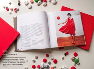 KOKORO
CURIOSITY AND KINDNESS
A successful brand needs true passion.
Kokoro needs playfulness, curiosity,
personality, unhurriedness, kindness and
honesty. In the thesis I talk about the
values and the reasons they were
chosen.
 