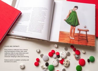 KOKORO AND CONTINUITY
Every Kokoro collection has a theme
and atmosphere of their own: each
collection tells its own little story and
adds something to the Kokoro
character keeping it alive and thriving.
Kokoro wants to awaken curiosity and
be kind to its users.
 