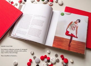 KOKORO COLLECTION
First Kokoro collection includes 22 designed
items - coats, jackets, dresses, skirts, pants,
tops, T-shirts, hats and bags.
Plus a bazillion of buttons...
 