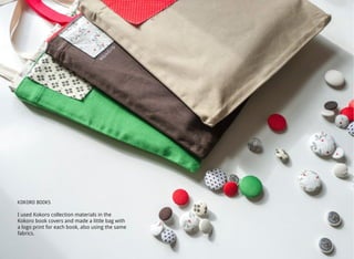 KOKORO BOOKS
I used Kokoro collection materials in the
Kokoro book covers and made a little bag with
a logo print for each book, also using the same
fabrics.
 