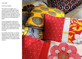 “JUICY NAP“
A true fruit salad!
The eclectic mix lights up in
sunshine and celebrates simple
passing pleasures of life - joy of
growth and ﬂoral splendour. The
collection draws its vigor from the
wild bunch of traditional patterns
of East Africa, Scandinavia and
Japan.
Custom designed cushions are
handcrafted from kanga fabrics
brought from Kenya and Tanzania,
vintage kimono fabrics and vintage
curtains, all complemented by a
heavy natural color linen on the
backside.
As a whole, the series is a strong
statement for the right to cheer
simply for the sake of it. Good for
a positively inclined coffee shop,
colorful home or a playful AirBnB
interior.
 
