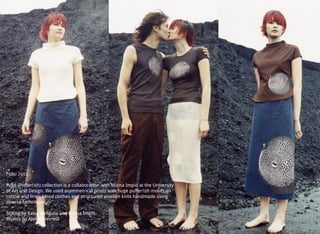 37
FUGU 2001
Fugu (Pufferﬁsh) collection is a collaboration with Minna Impiö at the University
of Art and Design. We used asymmetrical prints with huge pufferﬁsh motifs on
cotton and linen blend clothes and structured woollen knits handmade using
diverse techniques.
Styling by Kaisa Hoikkala and Minna Impiö
Photos by Aleksi Niemelä
 