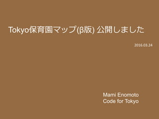 Tokyo保育園マップ(β版) 公開しました
Mami Enomoto
Code for Tokyo
2016.03.24
 