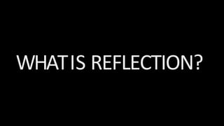 WHATIS REFLECTION?