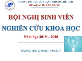 TRƯỜNG ĐẠI HỌC MỞ THÀNH PHỐ HỒ CHÍ MINH
KHOA QUẢN TRỊ KINH DOANH
TP.HCM, ngày 21 tháng 7 năm 2019
 