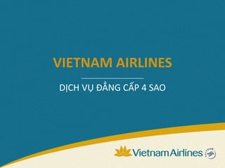 VIETNAM AIRLINES
DỊCH VỤ ĐẲNG CẤP 4 SAO
 