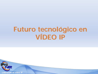 Futuro tecnológico en
                 VÍDEO IP




Liderando el vídeo IP
 