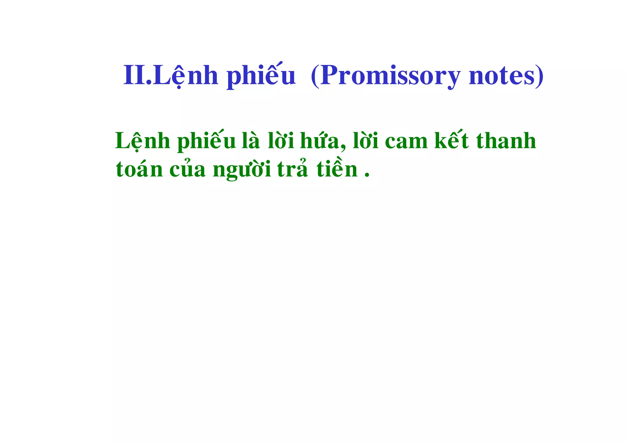 II.Leänh phieáu (Promissory notes)

Leänh phieáu laø lôøi höùa, lôøi cam keát thanh
toaùn cuûa ngöôøi traû tieàn .
 