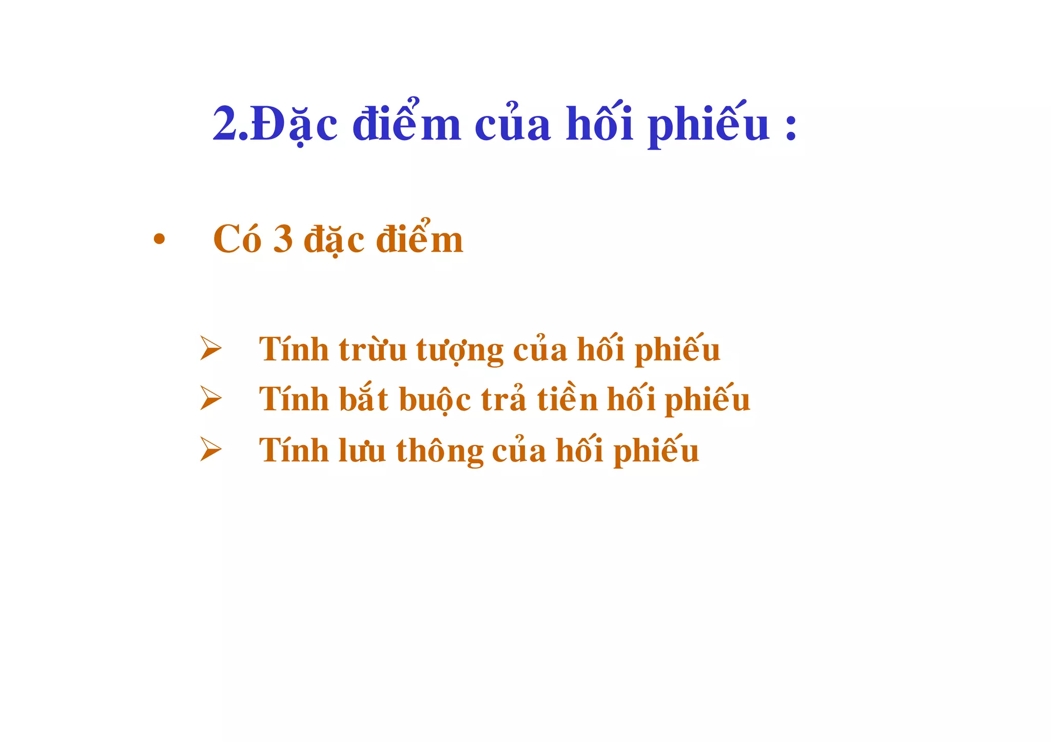 2.Ñaëc ñieåm cuûa hoái phieáu :

•    Coù 3 ñaëc ñieåm

     Tính tröøu töôïng cuûa hoái phieáu
     Tính baé t buoäc traû tieàn hoá i phieáu
     Tính löu thoâng cuûa hoái phieáu
 