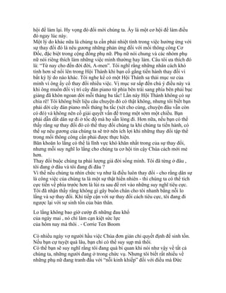 hội để làm lại. Hy vọng đó đổi mới chúng ta. Ấy là một cơ hội để làm điều
đó ngay lúc này.
Một lý do khác nữa là chúng ta cần phải nhiệt tình trong việc hưởng ứng với
sự thay đổi đó là nêu gương những phản ứng đối với mối thông công Cơ
Đốc, đặc biệt trong cộng đồng phụ nữ. Phụ nữ nói chung và các nhóm phụ
nữ nói riêng thích làm những việc mình thường hay làm. Câu tôi ưa thích đó
là: “Từ nay cho đến đời đời, A-men”. Tôi nghĩ rằng những nhân cách khó
tính hơn sẽ nổi lên trong Hội Thánh khi bạn cố gắng tiến hành thay đổi vì
bất kỳ lý do nào khác. Tôi nghe kể có một Hội Thánh sa thải mục sư của
mình vì ông ấy cố thay đổi nhiều việc. Vị mục sư sắp đến chú ý điều này và
khi ông muốn đổi vị trí cây đàn piano từ phía bên trái sang phía bên phải bục
giảng đã khôn ngoan dời mỗi tháng ba tấc! Lần này Hội Thánh không có sự
chia rẽ! Tôi không biết liệu câu chuyện đó có thật không, nhưng tôi biết bạn
phải dời cây đàn piano mỗi tháng ba tấc (xét cho cùng, chuyện đâu vẫn còn
có đó) và không nên cố giải quyết vấn đề trong một sớm một chiều. Bạn
phải dẫn dắt dân sự đi ở tốc độ mà họ sẵn lòng đi. Hơn nữa, nếu bạn có thể
thấy rằng sự thay đổi đó có thể thay đổi chúng ta khi chúng ta tiến hành, có
thể sự nêu gương của chúng ta sẽ trở nên ích lợi khi những thay đổi tập thể
trong mối thông công cần phải được thực hiện.
Băn khoăn lo lắng có thể là lĩnh vực khó khăn nhất trong của sự thay đổi,
nhưng mỗi suy nghĩ lo lắng cho chúng ta cơ hội tin cậy Chúa cách mới mẻ
hơn.
Thay đổi buộc chúng ta phải lượng giá đời sống mình. Tôi đã từng ở đâu ,
tôi đang ở đâu và tôi đang đi đâu ?
Vì thế nếu chúng ta nhìn chức vụ như là điều luôn thay đổi - cho rằng dân sự
là công việc của chúng ta là một sự thật hiển nhiên - thì chúng ta có thể tích
cực tiến về phía trước hơn là lùi ra sau để rơi vào những suy nghĩ tiêu cực.
Tôi đã nhận thấy rằng không gì gây buồn chán cho tôi nhanh bằng nỗi lo
lắng và sợ thay đổi. Khi tiếp cận với sự thay đổi cách tiêu cực, tôi đang đi
ngược lại với sự sinh tồn của bản thân.
Lo lắng không bao giờ cướp đi những đau khổ
của ngày mai , nó chỉ làm cạn kiệt sức lực
của hôm nay mà thôi . - Corrie Ten Boom
Có nhiều ngày vợ người hầu việc Chúa đơn giản chỉ quyết định để sinh tồn.
Nếu bạn cự tuyệt quá lâu, bạn chỉ có thể suy sụp mà thôi.
Có thể bạn sẽ suy nghĩ rằng tôi đang quá bi quan khi nói như vậy về tất cả
chúng ta, những người đang ở trong chức vụ. Nhưng tôi biết rất nhiều về
những phụ nữ đang tranh đấu với “nỗi kinh khiếp” đối với điều mà Đức
 