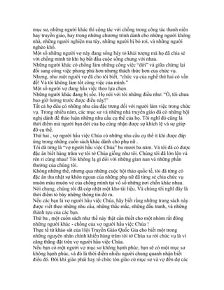 mục sư, những người khác thì cộng tác với chồng trong công tác thanh niên
hay truyền giáo, hay trong những chương trình dành cho những người không
nhà, những người nghiện ma túy, những người bị bỏ rơi, và những người
nghèo khổ.
Một số những người vợ này đang sống bày tỏ khải tượng mà họ đã chia sẻ
với chồng mình từ khi họ bắt đầu cuộc sống chung với nhau.
Những người khác có chồng làm những công việc “đời” và giữa chừng lại
đổi sang công việc phong phú hơn nhưng thách thức hơn của chức vụ.
Nhưng, như một người vợ đã cho tôi biết, “chức vụ của nghề thứ hai có vấn
đề! Và tôi không làm tốt công việc của mình.”
Một số người vợ đang hầu việc theo lựa chọn.
Những người khác đang bị sốc. Họ nói với tôi những điều như: “Ồ, tôi chưa
bao giờ lường trước được điều này!”
Tất cả họ đều có những nhu cầu đặc trưng đối với người làm việc trong chức
vụ. Trong nhiều năm, các mục sư và những nhà truyền giáo đã có những hội
nghị dành để thảo luận những nhu cầu cụ thể của họ. Tôi nghĩ đó cũng là
thời điểm mà người bạn đời của họ cùng nhận được sự khích lệ và sự giúp
đỡ cụ thể.
Thứ hai , vợ người hầu việc Chúa có những nhu cầu cụ thể ít khi được đáp
ứng trong những cuốn sách khác dành cho phụ nữ .
Tôi đã từng là “vợ người hầu việc Chúa” ba mươi ba năm. Và tôi đã có được
đặc ân biết hàng trăm vợ tôi tớ Chúa giống như tôi. Chúng tôi đã lớn lên và
rên rỉ cùng nhau! Tôi không lạ gì đối với những gian nan và những phần
thưởng của chúng tôi.
Không những thế, nhưng qua những cuộc hội thảo quốc tế, tôi đã từng có
đặc ân thu nhặt sự khôn ngoan của những phụ nữ đã từng sẻ chia chức vụ
muôn màu muôn vẻ của chồng mình tại vô số những nơi chốn khác nhau.
Nói chung, chúng tôi đã cóp nhặt một kho tài liệu. Và chúng tôi nghĩ đây là
thời điểm tỏ bày những thông tin đó ra.
Nếu các bạn là vợ người hầu việc Chúa, hãy biết rằng những trang sách này
được viết theo những nhu cầu, những thắc mắc, những đấu tranh, và những
thành tựu của các bạn.
Thứ ba , một cuốn sách như thế này thật cần thiết cho một nhóm rất đông
những người khác - chồng của vợ người hầu việc Chúa !
Thực tế từ khảo sát của Hội Truyền Giáo Quốc Gia cho biết một trong
những nguyên nhân chính khiến hàng trăm tôi tớ Chúa xa rời chức vụ là vì
căng thẳng đặt trên vợ người hầu việc Chúa.
Nếu bạn có một người vợ mục sư không hạnh phúc, bạn sẽ có một mục sư
không hạnh phúc, và đó là thời điểm nhiều người chung quanh nhận biết
điều đó. Đôi khi giáo phái hay tổ chức tôn giáo cử mục sư và vợ đến dự các
 