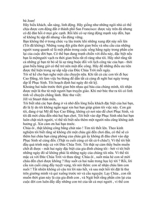 bà Joan!
Hãy hiếu khách, sẵn sàng, linh động. Hãy giống như những ngôi nhà có thể
chịu được cơn động đất ở thành phố San Francisco: được xây trên đá nhưng
có độ đàn hồi ở mọi góc cạnh. Rồi khi có sự rúng động mạnh xảy đến, bạn
sẽ không bị sập đổ nhưng vẫn đứng vững.
Bạn không thể ở trong chức vụ lâu trước khi những xung đột này nổi lên
(Tôi đã không). Những xung đột giữa thời gian biểu và nhu cầu của những
người xung quanh sẽ là một phần trong cuộc sống hằng ngày trong phần còn
lại của cuộc đời bạn. Có thể bạn đang tranh chiến với điều này, đặc biệt nếu
bạn là mộtngười vạch ra thời gian biểu rất rõ ràng như tôi. Hãy nhớ rằng tất
cả những gì bạn từ bỏ sẽ là sự ràng buộc đối với lịch công tác của bạn - thời
gian biểu hàng giờ có thể trở nên một đốc công. Hãy để những điều ưu tiên
được thể hiện trong sự sắp xếp của Đức Chúa Trời mỗi ngày.
Tôi sẽ kể cho bạn nghe một câu chuyện nữa. Khi tất cả các con tôi đi học
Cao Đẳng, tôi làm việc ba tháng để dẫn tất cả cùng đi nghỉ hai ngày trong
dịp lễ Phục Sinh. Tôi hoạch định hai ngày đó rất kỹ.
Khoảng hai tuần trước thời gian bên nhau quí báu của chúng mình, tôi nhận
được một lá thư từ một người bạn truyền giáo. Khi mở bức thư ra tôi có linh
tính về chuyện chẳng lành. Bức thư viết:
Jill và Stuart thân mến,
Tôi biết nhà các bạn đang ở và nhớ đến lòng hiếu khách đặc biệt của hai bạn,
đó là lý do tôi không ngần ngại xin hai bạn giúp giùm tôi việc này. Con gái
tôi, đang ở tại Mỹ để học Cao Đẳng, không có nơi nào để chơi Phục Sinh, và
tôi đã mời cháu đến nhà hai bạn chơi. Tôi biết vào dịp Phục Sinh nhà hai bạn
luôn chật ních người, vì thế tôi biết nếu thêm một người nữa cũng không ảnh
hưởng gì. Xin cám ơn hai bạn trước.
Chúa ôi , thật không công bằng chút nào ! Tim tôi thốt lên. Theo kinh
nghiệm tôi biết rằng sẽ không chỉ một cháu gái đến chơi đâu, có thể sẽ có
thêm hai cháu bạn cùng phòng của cháu gái ấy không đi đâu chơi vào dịp
Phục Sinh sẽ cùng đến. (Thật ra cuối cùng có tất cả 6 cháu!). Vì thế tôi bắt
đầu quá trình mặc cả với Đức Chúa Trời. Tôi thật sự cảm thấy buồn muốn
chết đi được - mất hai ngày đặc biệt của gia đình chúng tôi - bởi vì tôi biết
những ngày đó sẽ không phải là những ngày của chúng tôi nữa. Vì thế tôi
mặc cả với Đức Chúa Trời và thưa rằng: Chúa ôi , suốt mùa hè con sẽ mời
cháu đến chơi được không ? Hay suốt cả hai tuần trong học kỳ tới ? Rồi, lời
cầu xin cuối cùng đầy tuyệt vọng, tôi nói thêm: con sẽ nhận cháu làm con
nuôi ! Tất nhiên không có câu trả lời nào hết, và sau một hồi tôi đặt lá thư
trên giường mình và quì xuống trước nó và cầu nguyện: Lạy Chúa , con rất
muốn thời gian này là của gia đình con , và Ngài biết rằng phần còn lại của
cuộc đời con luôn đầy dẫy những con trẻ của tất cả mọi người , vì thế con
 