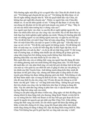 Nếu thường nghe một điều gì từ vợ người hầu việc Chúa thì đó chính là câu
nói: “Tôi không ngờ chuyện đó lại xảy ra!” Tôi không thể đếm được vô số
lần tôi nghe những chuyện như là: “Khi tôi quyết định hầu việc Chúa, tôi
không bao giờ nghĩ đến chuyện này”. Nhiều vợ người hầu việc Chúa đến
nhiệm sở, và sau đó nhìn quanh và nói: “Chúng tôi đạt được vì cái này đây
mà chúng tôi đã phải rời bỏ thế giới kinh doanh của mình ư?” Hay: “Đây là
cái mà sau nhiều năm trường học ở chủng viện sao?”
Lúc người nam bước vào chức vụ sau khi đã có nghề nghiệp ngoài đời, họ
đem vào nhiều điều tích cực cho công việc của mình. Họ có thể đem theo sự
tinh thạo hay kinh nghiệm nghề nghiệp của mình. Nhưng tôi thường phải đối
mặt với những người vợ của những người nam này và nghe họ nói thế này:
“Nè, tôi đã kết hôn với một Công Chức kế toán cộng đồng. Tôi không kết
hôn với một Giám Đốc của một cơ quan Cơ Đốc giáo dục”. Gần đây một vợ
mục sư nói với tôi: “Tôi đã lấy một người tôi không muốn. Tôi đã không kết
hôn với một mục sư, và nếu tôi biết rằng đây là điều Ngài sắp làm, tôi sẽ
không kết hôn với anh ấy đâu”, và chị ấy đã nói thật lòng mình! Vì thế trong
một số trường hợp, có những mâu thuẫn sâu sắc không dễ gì được giải tỏa,
càng trầm trọng hơn bởi những mong muốn không thực hiện được, và
phương diện khác của mâu thuẫn lại đi vào chức vụ.
Bên cạnh điều này còn có những thất vọng của người bạn đời đang đối diện
với những phương sách mà mình không thể dùng được nữa. Tôi biết Stuart
đã tranh đấu với việc phải thích ứng với một thế giới rất khác biệt từ thế giới
của một uỷ viên quản trị cao nhất khi anh cố gắng tổ chức lại văn phòng và
tài chính của Hội Truyền Giáo. Anh không muốn dùng kiến thức mình đã
đạt được từ thế giới công việc, nhưng anh khám phá ra rằng nhiều tổ chức
truyền giáo không tìm được những phương sách cần thiết. Tiền không có sẵn
để thuê thêm nhân viên và trang bị thiết bị tối tân - hay thậm chí không có
tiền để mua thiết bị cần cho công việc! Ở mức độ nào đó chúng ta có thể
bước vào thế giới “chức vụ” với lăng kính màu hồng - không bao giờ mong
đợi tiêu chuẩn của công việc lại thấp kém như thực tế chúng ta đang đối
diện. Vậy thì cánh đàn ông chúng ta phải làm việc ở cấp độ dưới mức đào
tạo hay thấp hơn năng suất của mình.
Chúng ta cần phải nâng đỡ nhau ở điểm này, lắng nghe với thái độ đồng cảm
nhưng khích lệ nhau bằng tình yêu thương, bằng Kinh Thánh và trên hết là
sự vui mừng hớn hở. Điều mà Stuart và tôi học biết qua giai đoạn đó là con
người là nguồn tài nguyên quí giá nhất của Đức Chúa Trời. Giữa những
mong đợi thất vọng của mình, tôi cần nhiều người để khỏa lấp những giờ
khắc cô đơn khi chồng tôi đi vắng, trong khi Stuart phải nhắc nhở chính
mình rằng chúng tôi đang ở đúng chỗ, mặc dù đang thiếu trang thiết bị. Đức
Chúa Trời không bao giờ bị giới hạn bởi sự vắng mặt của máy vi tính!
 