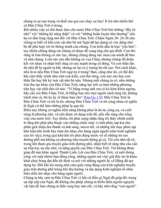 chúng ta sự cao trọng và đuổi ma quỉ cao chạy xa bay! Ít trở nên nhiều khi
có Đức Chúa Trời ở trong.
Rất nhiều việc có thể được làm cho nước Đức Chúa Trời bởi những “đầy tớ
nhỏ” với “những kỹ năng thấp” và với “những huấn luyện tầm thường” nếu
họ có tấm lòng rộng mở đối với Đức Chúa Trời. Châm Ngôn 30: 24-28 cho
chúng ta biết về bốn con vật nhỏ bé mà Ngài đã tạo dựng có vóc dáng nhỏ
bé để phù hợp với trí thông minh của chúng. Con kiến dầu là loại “yếu hèn”,
tuy nhiên chúng dùng cái chúng có được để cung ứng cho gia đình. Con thỏ
rừng là loài không có sức lực, nhưng chúng dùng sức mọn của mình để bảo
vệ nhà chúng. Loài cào cào dầu không có vua Chúa, nhưng chúng rất đoàn
kết với nhau và nhận biết rằng có sức mạnh trong số đông. Và con thằn lằn
đủ nhỏ để bị người ta bắt, nhưng nó lại có ý tưởng bò rất cao. Nói cách khác,
nhỏ là to nếu Đức Chúa Trời ngự trị ở trong! Bạn, cũng như tôi, có thể đôi
khi cảm thấy mình như một con kiến, con thỏ rừng, con cào cào hay con
thằn lằn hay bất kỳ loài vật nhỏ bé nào. Nhưng mỗi chúng ta có, như những
loài thọ tạo khác của Đức Chúa Trời, năng lực trổi xa hơn những phương
tiện hay vật chất tầm cỡ nào. “Ví bằng trong anh em có kẻ kém khôn ngoan,
hãy cầu xin Đức Chúa Trời, là Đấng ban cho mọi người cách rộng rãi, không
trách móc ai, thì kẻ ấy sẽ được ban cho” (Gia Gc 1:5). Đức Chúa Trời là
Đức Chúa Trời và tôi là tôi, nhưng Đức Chúa Trời và tôi cùng nhau có nghĩa
là Ngài có thể làm những phép lạ qua tôi.
Điều này không có nghĩa tiềm năng không phải là ân tứ, công cụ, và cuối
cùng là phương tiện, và nên được sử dụng triệt để, nếu sẵn sàng cho công
việc của nước trời. Tuy nhiên, tôi phải xưng nhận rằng tôi thấy chính mình
lo lắng khi phải phụ thuộc vào những chiếc máy vi tính phức tạp kia cho
phần giới thiệu âm thanh và ánh sáng, micro tốt, và những tiết mục phức tạp
khó hiểu khi trình bày màn âm nhạc cho hàng ngàn người (như kinh nghiệm
của tôi vậy), trong quá khứ khi tôi phải đứng trước vô số những trẻ em
đường phố mà không có phương tiện truyền thông gì cả. Tôi còn nhớ rất rõ,
trong khi tham gia truyền giáo trên đường phố, nhận biết rõ ràng nhu cầu cần
sự tiếp trợ, sự che chở, và năng quyền của Đức Chúa Trời. Tôi không được
giúp đỡ nào khác ngoài Thánh Linh, Lời của Đức Chúa Trời, và mối thông
công với một nhóm bạn đồng công, những người mà việc giữ đức tin là khao
khát cháy bỏng đạt đến tột đỉnh và nói với những người ấy về Đấng đã tạo
dựng họ. Đôi khi tôi mong nhớ cảm giác rung động của kinh nghiệm truyền
giáo trên đường phố trong khi thụ hưởng và tận dụng kinh nghiệm tổ chức
biểu diễn âm nhạc cho hàng ngàn người.
Chúng ta hãy cảm tạ Đức Chúa Trời vì bất cứ điều gì Ngài đã giúp đỡ, trong
sự sắp xếp của Ngài, đã không cho phép chúng ta thiếu thốn nguồn nguyên
vật liệu để làm chúng ta thất vọng hay nản chí, và hãy nhớ rằng “con người”
 