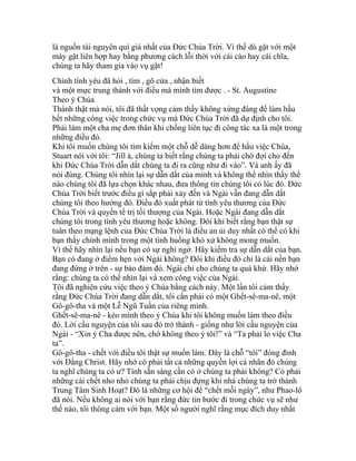 là nguồn tài nguyên quí giá nhất của Đức Chúa Trời. Vì thế dù gặt với một
máy gặt liên hợp hay bằng phương cách lỗi thời với cái cào hay cái chĩa,
chúng ta hãy tham gia vào vụ gặt!
Chính tình yêu đã hỏi , tìm , gõ cửa , nhận biết
và một mực trung thành với điều mà mình tìm được . - St. Augustine
Theo ý Chúa
Thành thật mà nói, tôi đã thất vọng cảm thấy không xứng đáng để làm hầu
hết những công việc trong chức vụ mà Đức Chúa Trời đã dự định cho tôi.
Phải làm một cha mẹ đơn thân khi chồng liên tục đi công tác xa là một trong
những điều đó.
Khi tôi muốn chúng tôi tìm kiếm một chỗ dễ dàng hơn để hầu việc Chúa,
Stuart nói với tôi: “Jill à, chúng ta biết rằng chúng ta phải chờ đợi cho đến
khi Đức Chúa Trời dẫn dắt chúng ta đi ra cũng như đi vào”. Và anh ấy đã
nói đúng. Chúng tôi nhìn lại sự dẫn dắt của mình và không thể nhìn thấy thể
nào chúng tôi đã lựa chọn khác nhau, đưa thông tin chúng tôi có lúc đó. Đức
Chúa Trời biết trước điều gì sắp phải xảy đến và Ngài vẫn đang dẫn dắt
chúng tôi theo hướng đó. Điều đó xuất phát từ tình yêu thương của Đức
Chúa Trời và quyền tể trị tối thượng của Ngài. Hoặc Ngài đang dẫn dắt
chúng tôi trong tình yêu thương hoặc không. Đôi khi biết rằng bạn thật sự
tuân theo mạng lệnh của Đức Chúa Trời là điều an ủi duy nhất có thể có khi
bạn thấy chính mình trong một tình huống khó xử không mong muốn.
Vì thế hãy nhìn lại nếu bạn có sự nghi ngờ. Hãy kiểm tra sự dẫn dắt của bạn.
Bạn có đang ở điểm hẹn với Ngài không? Đôi khi điều đó chỉ là cái nền bạn
đang đứng ở trên - sự bảo đảm đó. Ngài chỉ cho chúng ta quá khứ. Hãy nhớ
rằng: chúng ta có thể nhìn lại và xem công việc của Ngài.
Tôi đã nghiên cứu việc theo ý Chúa bằng cách này. Một lần tôi cảm thấy
rằng Đức Chúa Trời đang dẫn dắt, tôi cần phải có một Ghết-sê-ma-nê, một
Gô-gô-tha và một Lễ Ngũ Tuần của riêng mình.
Ghết-sê-ma-nê - kéo mình theo ý Chúa khi tôi không muốn làm theo điều
đó. Lời cầu nguyện của tôi sau đó trở thành - giống như lời cầu nguyện của
Ngài - “Xin ý Cha được nên, chớ không theo ý tôi!” và “Ta phải lo việc Cha
ta”.
Gô-gô-tha - chết với điều tôi thật sự muốn làm. Đây là chỗ “tôi” đóng đinh
với Đấng Christ. Hãy nhớ có phải tất cả những quyền lợi cá nhân đó chúng
ta nghĩ chúng ta có ư? Tính sẵn sàng cần có ở chúng ta phải không? Có phải
những cái chết nho nhỏ chúng ta phải chịu đựng khi nhà chúng ta trở thành
Trung Tâm Sinh Hoạt? Đó là những cơ hội để “chết mỗi ngày”, như Phao-lô
đã nói. Nếu không ai nói với bạn rằng đức tin bước đi trong chức vụ sẽ như
thế nào, tôi thông cảm với bạn. Một số người nghĩ rằng mục đích duy nhất
 