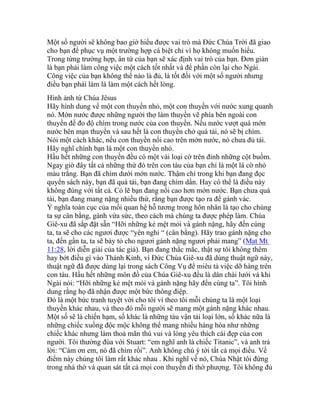 Một số người sẽ không bao giờ hiểu được vai trò mà Đức Chúa Trời đã giao
cho bạn để phục vụ một trường hợp cá biệt chỉ vì họ không muốn hiểu.
Trong từng trường hợp, ân tứ của bạn sẽ xác định vai trò của bạn. Đơn giản
là bạn phải làm công việc một cách tốt nhất và để phần còn lại cho Ngài.
Công việc của bạn không thể nào là đủ, là tốt đối với một số người nhưng
điều bạn phải làm là làm một cách hết lòng.
Hình ảnh từ Chúa Jêsus
Hãy hình dung về một con thuyền nhỏ, một con thuyền với nước xung quanh
nó. Mớn nước được những người thợ làm thuyền vẽ phía bên ngoài con
thuyền để đo độ chìm trong nước của con thuyền. Nếu nước vượt quá mớn
nước bên mạn thuyền và sau hết là con thuyền chở quá tải, nó sẽ bị chìm.
Nói một cách khác, nếu con thuyền nổi cao trên mớn nước, nó chưa đủ tải.
Hãy nghĩ chính bạn là một con thuyền nhỏ.
Hầu hết những con thuyền đều có một vài loại cờ trên đỉnh những cột buồm.
Ngay giờ đây tất cả những thứ đó trên con tàu của bạn chỉ là một lá cờ nhỏ
màu trắng. Bạn đã chìm dưới mớn nước. Thậm chí trong khi bạn đang đọc
quyển sách này, bạn đã quá tải, bạn đang chìm dần. Hay có thể là điều này
không đúng với tất cả. Có lẽ bạn đang nổi cao hơn mớn nước. Bạn chưa quá
tải, bạn đang mang nặng nhiều thứ, rằng bạn được tạo ra để gánh vác.
Ý nghĩa toàn cục của mối quan hệ hỗ tương trong hôn nhân là tạo cho chúng
ta sự cân bằng, gánh vừa sức, theo cách mà chúng ta được phép làm. Chúa
Giê-xu đã sắp đặt sẵn “Hỡi những kẻ mệt mỏi và gánh nặng, hãy đến cùng
ta, ta sẽ cho các ngươi được “yên nghỉ “ (cân bằng). Hãy trao gánh nặng cho
ta, đến gần ta, ta sẽ bày tỏ cho ngươi gánh nặng ngươi phải mang” (Mat Mt
11:28, lời diễn giải của tác giả). Bạn đang thắc mắc, thật sự tôi không thêm
hay bớt điều gì vào Thánh Kinh, vì Đức Chúa Giê-xu đã dùng thuật ngữ này,
thuật ngữ đã được dùng lại trong sách Công Vụ để miêu tả việc dỡ hàng trên
con tàu. Hầu hết những môn đồ của Chúa Giê-xu đều là dân chài lưới và khi
Ngài nói: “Hỡi những kẻ mệt mỏi và gánh nặng hãy đến cùng ta”. Tôi hình
dung rằng họ đã nhận được một bức thông điệp.
Đó là một bức tranh tuyệt vời cho tôi vì theo tôi mỗi chúng ta là một loại
thuyền khác nhau, và theo đó mỗi người sẽ mang một gánh nặng khác nhau.
Một số sẽ là chiến hạm, số khác là những tàu vận tải loại lớn, số khác nữa là
những chiếc xuồng độc mộc không thể mang nhiều hàng hóa như những
chiếc khác nhưng làm thoả mãn thú vui và lòng yêu thích cái đẹp của con
người. Tôi thường đùa với Stuart: “em nghĩ anh là chiếc Titanic”, và anh trả
lời: “Cám ơn em, nó đã chìm rồi”. Anh không chú ý tới tất cả mọi điều. Về
điểm này chúng tôi làm rất khác nhau . Khi nghĩ về nó, Chúa Nhật tôi đứng
trong nhà thờ và quan sát tất cả mọi con thuyền đi thờ phượng. Tôi không đủ
 