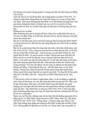 tổn thương mọi người chung quanh và mang sầu khổ cho tấm lòng của Đấng
Cứu Chuộc.
Tính sắc bén ấy là vấn đề ân điển; đó là tặng phẩm của Đức Chúa Trời. Và
chúng ta nhận được tặng phẩm của Ngài khi chúng ta ở trong sự hiện diện
của Ngài. Thời gian tĩnh nguyện bạn dành với Chúa không chỉ giúp bạn vượt
qua được những thử thách và thành tựu của việc là vợ của tôi tớ Chúa,
nhưng điều ấy đem lại sự khác biệt giữa sự hiệu quả và không hiệu quả của
bạn.
Những rút lui cá nhân
Mặc dù không bao giờ là chuyện dễ làm, Chúa Giê-xu đã nhiều lần rút lui.
Và nếu Con Đức Chúa Trời đôi khi cần phải rút lui, thế thì chúng ta cần phải
rút lui bao nhiêu lần?
Rút lui có thể đơn giản chỉ là một buổi sáng tại bàn ăn sáng đọc Kinh Thánh
và uống một tách trà. Đôi khi chỉ nửa tiếng đồng hồ yên tĩnh là tất cả những
gì bạn cần.
Rút lui là sự tập luyện thân thể cũng như tâm linh. Cách đây nhiều năm, một
bác sĩ nói với tôi: “Jill à, lòng chị còn lớn hơn cả thân thể chị nữa, và tốt hơn
chị nên nhận thấy rõ điều này”. Anh ấy là bạn của gia đình chúng tôi, một
người bạn rất thân. Và anh là người vô thần. Nhưng anh quan tâm đến sức
khỏe của tôi và cứ để tôi tiếp tục, bởi vì lòng tôi lớn hơn thân thể tôi rất
nhiều, và tôi phải học tập tôn trọng điều đó. Vì thế hãy nhớ rằng sự hồi phục
tâm linh cũng bao gồm thân thể nữa. Thân thể bạn là đền thờ Thánh Linh.
Trong chương “Tìm Sự Cân Bằng” tôi nói rằng có những lúc bạn phải sống
không cân bằng, và bạn thật đã như vậy - đôi khi thiếu ngủ và suy dinh
dưỡng. Nhưng bức tranh lớn hơn đó là một người đang nghỉ ngơi trong
Chúa, người tôn trọng tổng thể con người của mình. Và tổng thể đó bao gồm
thân thể, tinh thần, cảm xúc - cũng như cái hiển nhiên được gọi là “tâm
linh”.
Vì thế rút lui có thể có nhiều ý nghĩa khác nhau, và tất cả những ý nghĩa đó
cuối cùng có liên quan với việc đời sống tâm linh của bạn thế nào. Một cuộc
đi dạo trong rừng, một ngày với chính mình trong một khách sạn cạnh
đường, hay một ngôi nhà yên tĩnh của một người bạn, không có điện thoại
quấy rầy bạn - hãy nhận thức và sáng tạo. Đức Chúa Trời có thể cung ứng
một số phương pháp ngay nếu bạn xin Ngài ban cho bạn ý tưởng làm thế nào
để rút lui và hồi phục!
Ngày nay, tại Hoa Kỳ, những cuộc rút lui tâm linh rất thường gặp giữa tất cả
hạng người, Cơ Đốc Nhân cũng như phi Cơ Đốc Nhân. Như vậy, thật đúng
mốt để trở nên “bí ẩn” hay “thiêng liêng”. Chúng ta phải cẩn trọng và tin
chắc rằng những hoạt động của chúng ta đều dưới sự dẫn dắt của Đức Chúa
Trời. Nhưng phần tốt đẹp hơn cả của thú vui “thuộc linh” này trong dân số
 