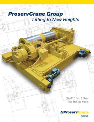 ProservCrane Group
Lifting to New Heights
ProservCrane
Group
CMAA®
C thru E Class
True Built-Up Hoists
 