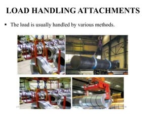 LOAD HANDLING ATTACHMENTS
 The load is usually handled by various methods.
 