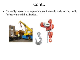 Cont..
 Generally hooks have trapezoidal section made wider on the inside
for better material utilization.
 