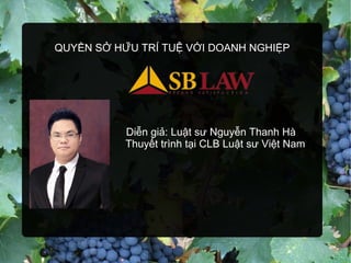 QUYỀN SỞ HỮU TRÍ TUỆ VỚI DOANH NGHIỆP
Diễn giả: Luật sư Nguyễn Thanh Hà
Thuyết trình tại CLB Luật sư Việt Nam
 