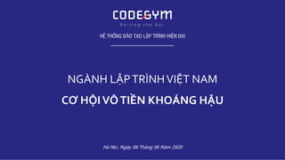NGÀNH LẬPTRÌNHVIỆT NAM
CƠ HỘIVÔTIỀN KHOÁNG HẬU
Hà Nội, Ngày 06 Tháng 06 Năm 2020
 