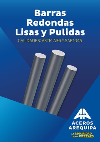 Barras
Redondas
Lisas y Pulidas
CALIDADES: ASTM A36 Y SAE1045
 