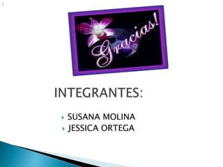 :




     SUSANA MOLINA
     JESSICA ORTEGA
 