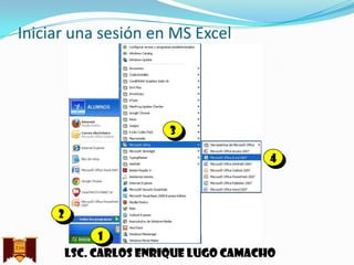 Iniciar una sesión en MS Excel

3
4

2
1
Lsc. Carlos enrique lugo camacho

 