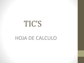TIC’S 
HOJA DE CALCULO 
 