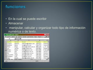 • En la cual se puede escribir
• Almacenar
• manipular, calcular y organizar todo tipo de información
numérica o de texto.
 