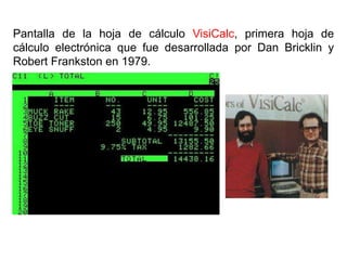 Pantalla de la hoja de cálculo VisiCalc, primera hoja de cálculo electrónica que fue desarrollada por Dan Bricklin y Robert Frankstonen 1979.