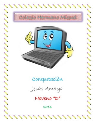 Computación
Jesús Amaya
Noveno “D”
2014

 