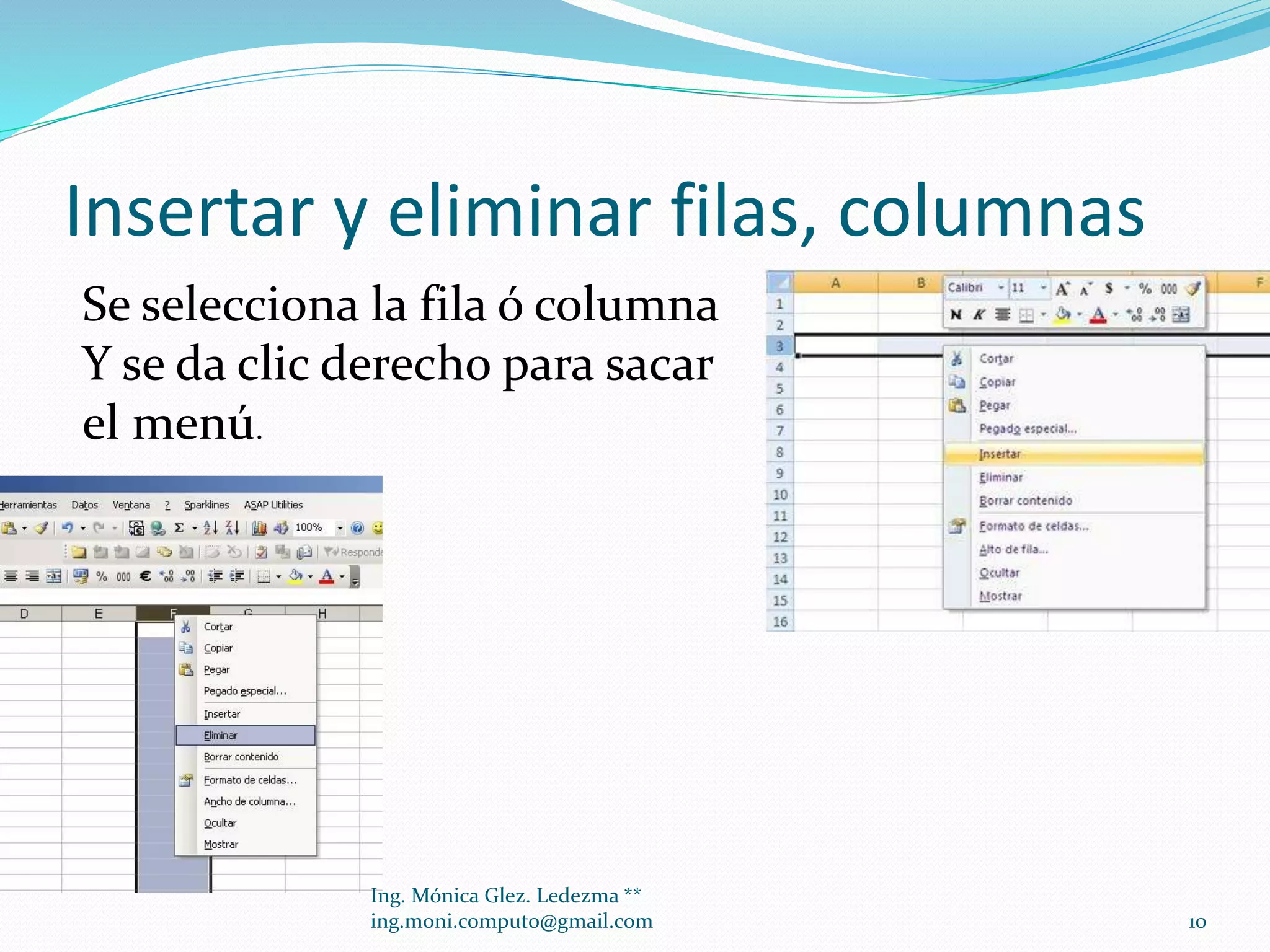 Insertar y eliminar filas, columnas
Se selecciona la fila ó columna
Y se da clic derecho para sacar
el menú.

Ing. Mónica Glez. Ledezma **
ing.moni.computo@gmail.com

10

 