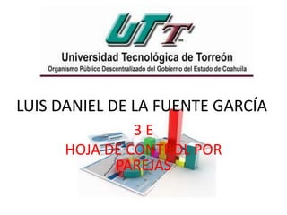 LUIS DANIEL DE LA FUENTE GARCÍA
3 E
HOJA DE CONTROL POR
PAREJAS
 