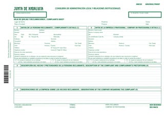 EjemplarparalaAdministración
CopyfortheAdministration001322/3D
ANEXO ANVERSO/FRONT
CONSEJERÍA DE ADMINISTRACIÓN LOCAL Y RELACIONES INSTITUCIONALES
CÓDIGO IDENTIFICATIVO Nº REGISTRO, FECHA Y HORA
HOJA DE QUEJAS Y RECLAMACIONES / COMPLAINTS SHEET
Lugar del hecho:
Place of incident
Provincia:
Province
Fecha:
Date
1 DATOS DE LA PERSONA RECLAMANTE / COMPLAINANT'S DETAILS (1)
Nombre:
Name(s)
Apellidos:
Surname
Sexo:
Sex
Edad:
Age
DNI o Pasaporte:
ID / Passport No.
Nacionalidad:
Nationality
Profesión:
Occupation
Domicilio:
Address
Municipio:
Town
Provincia:
Province / Country
Cód. Postal:
Post Code
Teléfono:
Telephone number
Nº Factura/Nº Vuelo/Otros
Invoice Nº/Flight Nº/Others
Dirección de correo electrónico:
Electronic address
¿Acepta la realización de un arbitraje o de una mediación para solucionar el problema?
Do you want arbitration or mediation procedures to be taken in order to resolve the problem?
Sí, acepto la realización de un arbitraje.
(2) Yes, I want arbitration procedures to be taken.
Sí, acepto la realización de una mediación
(3) Yes, I want mediation procedures to be taken.
2 DATOS DE LA EMPRESA O PROFESIONAL / COMPANY OR PROFESSIONAL'S DETAILS (1)
Nombre o razón social:
Name or company name
NIF
Tax identification Code No.
Actividad:
Company activity
Domicilio:
Address
Municipio:
Town
Provincia:
Province / Country
Cód. Postal:
Post Code
Teléfono:
Telephone number
Dirección de correo electrónico:
Electronic address
¿Acepta la realización de un arbitraje o de una mediación para solucionar el problema?
Do you want arbitration or mediation procedures to be taken in order to resolve the problem?
Sí, acepto la realización de un arbitraje.
(2) Yes, I want arbitration procedures to be taken.
Sí, acepto la realización de una mediación
(3) Yes, I want mediation procedures to be taken.
3 DESCRIPCIÓN DEL HECHO Y PRETENSIONES DE LA PERSONA RECLAMANTE/ DESCRIPTION OF THE COMPLAINT AND COMPLAINANT'S PRETENTIONS (4)
4 OBSERVACIONES DE LA EMPRESA SOBRE LOS HECHOS RECLAMADOS / OBSERVATIONS OF THE COMPANY REGARDING THE COMPLAINT (4)
PERSONA CONSUMIDORA:
CONSUMER
FIRMAS:
SIGNED
PARTE RECLAMADA:
COMPANY OR PROFESSIONAL
VER REVERSO
SEE BACK
 