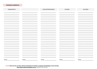 AUTOR: María José de Luis Flores. Maestra especialista en Audición y Lenguaje-Psicopedagoga. Autora del blog
http://lapsico-goloteca.blogspot.com.es LICENCIA CC (BY-NC-SA)
TRAMSPORTES
CONCIENCIA SEMÁNTICA
OFICIOS/PROFESIONES COLORES ACCIONES
________________________
________________________
________________________
________________________
________________________
________________________
________________________
________________________
________________________
________________________
________________________
________________________
________________________
________________________
________________________
________________________
________________________
________________________
________________________
________________________
________________________
________________________
________________________
________________________
________________________
________________________
TOTAL: __________________
________________________
________________________
________________________
________________________
________________________
________________________
________________________
________________________
________________________
________________________
________________________
________________________
________________________
________________________
________________________
________________________
________________________
________________________
________________________
________________________
________________________
________________________
________________________
________________________
________________________
________________________
TOTAL: __________________
________________________
________________________
________________________
________________________
________________________
________________________
________________________
________________________
________________________
________________________
________________________
________________________
________________________
________________________
________________________
________________________
________________________
________________________
________________________
________________________
________________________
________________________
________________________
________________________
________________________
________________________
TOTAL: __________________
________________________
________________________
________________________
________________________
________________________
________________________
________________________
________________________
________________________
________________________
________________________
________________________
________________________
________________________
________________________
________________________
________________________
________________________
________________________
________________________
________________________
________________________
________________________
________________________
________________________
________________________
TOTAL: __________________
________________________
________________________
________________________
________________________
________________________
________________________
________________________
________________________
________________________
________________________
________________________
________________________
________________________
________________________
________________________
________________________
________________________
________________________
________________________
________________________
________________________
________________________
________________________
________________________
________________________
________________________
TOTAL: __________________
 