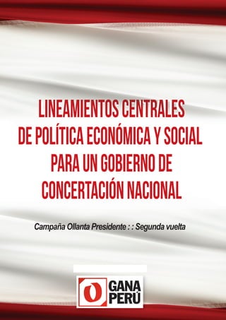 LINEAMIENTOS CENTRALES DE POLÍTICA ECONÓMICA Y SOCIAL PARA UN GOBIERNO DE CONCERTACIÓN NACIONAL




                                               1
 