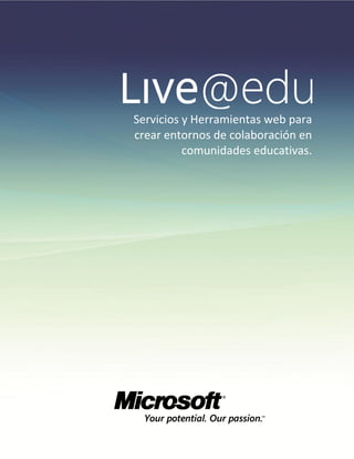 Servicios Live@edu   2009




    Servicios y Herramientas web para
    crear entornos de colaboración en
              comunidades educativas.




1
 