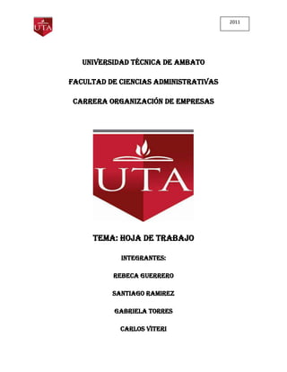Universidad técnica de Ambato<br />Facultad de ciencias administrativas<br />Carrera organización de empresas<br />TEMA: HOJA DE TRABAJO<br />INTEGRANTES:<br />REBECA GUERRERO<br />SANTIAGO RAMIREZ<br />GABRIELA TORRES<br />CARLOS VITERI<br />HOJA DE TRABAJO<br />Definición:<br />Hoja de trabajo, también conocida con el nombre de Estado de trabajo, no es un documento contable obligatorio o indispensable, , sino un paso adicional dentro del ciclo contable tiene carácter optativo, y además de índole interna, que el contador formula antes de hacer el cierre anual de las operaciones y que le sirve de guía para hacer con seguridad los asientos de ajuste, los de pérdidas y ganancias y el cierre del libro diario, así como los Estados financieros: Estado de situación y Estado de resultados en el libro de inventarios y balances. <br />Hoja de trabajo -ajustes - la hoja de trabajo, llamada por algunos autores papel de trabajo, es una forma columnaria que se utiliza en contabilidad para organizar la información, con el fin de preparar los asientos de ajuste, el estado de ganancias y pérdidas, los asientos de cierre y el balance general.<br />. El formato consta de las siguientes partes:<br />  Encabezamiento: formado por la razón social, el nombre del documento y la fecha del periodo por el cual se elabora.<br />  Secciones:<br />Número de orden de las cuentas<br />Nombre de las cuentas con su código<br />Balance de comprobación con débitos y créditos<br />Ajustes con débitos y créditos<br />Balance ajustado con débitos y créditos<br />Ajustes por inflación<br />Balance ajustado por inflación<br />Ganancias y pérdidas con débitos y créditos<br />Balance general con débitos y créditos. A esta sección se trasladan los débitos y los créditos de las cuentas que fueron ajustadas o aparecen en el comprobante de ajustes; si se requieren nuevas cuentas, se escriben al final de la hoja de trabajo y se adicionan igualmente en el libro mayor lo mismo que en la columna anterior, debe comprobarse la igualdad entre el total de débitos y el de créditos<br />El Estado de trabajo se desarrolla en una hoja tabular de 12 columnas, en las cuales se hace el resumen del cierre anual de operaciones. <br />Estructura: <br />Balanza de comprobación. En las 4 primeras En las 4 primeras columnas se registran la Balanza de comprobación; en la primera de ellas se anotan los movimientos deudores; en la segunda, los acreedores; en la tercera los saldos deudores y en la cuarta, los acreedores. Asientos de ajuste. Las columnas quinta y sexta se destinan para anotar los asientos de ajuste; en la primera de ellas se asientan los cargos y en la segunda los abonos. Balanza de saldos ajustados. Las columnas séptima y octava se destinan para anotar los saldos que quedan en las cuentas después de haber hecho los asientos de ajuste; en la primera de ellas se anotan los saldos deudores y en la segunda los acreedores. Asientos de pérdidas y ganancias. Las columnas novena y décima se destinan para anotar los asientos de pérdidas y ganancias, también conocidos como traspasos, éstos se hacen para transferir los saldos de las cuentas de resultados a la de Pérdidas y ganancias con el objeto de conocer la utilidad o pérdida de l ejercicio. Balanza previa al balance. Las columnas onceava y doceava se destinan para anotar los saldos que quedan de las cuentas después de haber hecho los asientos de pérdidas y ganancias o traspasos. Precisamente, de la balanza previa al balance se toman las cuentas y saldos para formular el Estado de situación. <br />Existe otra forma de registrar la Hoja de trabajo, es la llamada HOJA DE TRABAJO CONCENTRADA, esta forma de hoja de trabajo es mas practica y sencilla, también se elabora o desarrolla en una hoja tabular de 12 columnas, difiere de la forma anterior es los puntos siguientes: <br />Balanza de comprobación. Al pasar la balanza de comprobación a la hoja de trabajo no es necesario dejar renglones disponibles en ninguna cuenta. Asientos de ajuste. Los cargos o abonos de las cuentas que reciben varios ajustes se acumulan por separado, y tan sólo se anotan en estas columnas las sumas de ellos, anteponiendo en lugar del número de ajuste la letra “v”, con lo cual se inca que el importe corresponde a varios ajustes.<br />Tipos de Informe:<br />Hoja de trabajo -ajustes por inflación - a esta sección se trasladan los débitos y los créditos de las cuentas que fueron ajustadas por inflación, de acuerdo con las normas vigentes<br />Hoja de trabajo -balance ajustado - para diligenciar esta sección se procede en igual forma que en la columna saldos siguientes del libro mayor y balances, así:<br />º las cuentas que no tuvieron movimiento en la sección del balance de comprobación o en la sección de ajustes, se trasladan directamente a la sección de balance ajustado, a su respectiva columna según sea débito o crédito<br />º las cuentas que tuvieron movimiento en la sección de balance de comprobación y en la sección de ajustes, se suman y se pasa un solo valor con saldo débito o crédito al balance ajustado. Para ello debe tenerse en cuenta que movimientos iguales se suman (debe + debe, haber + haber) y movimientos contrarios se restan y conservan el saldo del mayor movimiento (debe - haber, debe + debe - haber, haber -debe, haber + haber - debe). Los totales de las columnas debe y haber deben presentar sumas iguales. <br />Hoja de trabajo -balance ajustado por inflación - en esta columna se registran los saldos correspondientes a las cuentas del balance ajustado y ajustes por inflación, sumadas de igual forma que la sección del balance ajustado.<br />Hoja de trabajo -balance general - a esta sección se trasladan los valores de las cuentas reales que aparecen en el balance ajustado. Así en el debe se registran las cuentas de activo, teniendo presente incluir el inventario final de mercancías y no registrar el inventario inicial; además, la pérdida del ejercicio cuando se presente; en la columna haber se registran los saldos ajustados de las cuentas que representan disminución del activo (depreciación y provisión), pasivo y patrimonio, incluyendo la utilidad del ejercicio que figura en la sección ganancias y pérdidas. Al igual que las secciones anteriores, ésta debe dar sumas iguales. <br />Hoja de trabajo -columna cuentas y codificación - se registra ordenadamente los nombres y el código de las cuentas principales, tomando como referencia el orden establecido en el catálogo de cuentas y con los datos del libro mayor.<br />Hoja de trabajo -elaboración - para el proceso de elaboración de la hoja de trabajo se tiene en cuenta:<br />  En la columna cuentas y codificación.<br />  Balance de comprobación o balance de prueba<br />  Ajustes<br />  Balance ajustado<br />  Ajustes por inflación<br />  Balance ajustado por inflación<br />  Ganancias y pérdidas<br />  Balance general.<br />Hoja de trabajo -ganancias y pérdidas - a la sección de ganancias y pérdidas se trasladan los valores de las cuentas nominales; esto es, al debe las cuentas con saldo débito, o sea, las cuentas de costo y gastos; al haber las cuentas con saldo crédito, o sea, las cuentas de ingresos o rentas. En el sistema de inventario permanente, el valor de la cuenta mercancías no fabricadas por la empresa que aparece en el balance de comprobación es el inventario final de mercancías por lo cual pasa directamente al balance general como cuenta de activo, y no hace falta determinar su valor real por medio de inventarios inicial ni final en la columna ganancias y pérdidas, como en el caso del sistema de inventario periódico. Otra diferencia que se presenta en la sección ganancias y pérdidas de la hoja de trabajo, entre los dos sistemas de inventarios, es la cuenta de costo de ventas que se utiliza en el inventario permanente; por ser cuenta nominal, del balance ajustado, se traslada su saldo a la sección ganancias y pérdidas. Al finalizar el traslado de las cuentas a la sección ganancias y pérdidas, por cualquiera de los dos sistemas, se suman los débitos y los créditos. Si el total haber (ingresos) es mayor que el total debe (gastos), se ha obtenido una ganancia; de lo contrario se ha incurrido en una pérdida la diferencia se escribe debajo de la cantidad menor para balancear las columnas y presentar sumas iguales.<br />BIBLIOGRAFIA:<br />http://www.google.com.ec/#hl=es&source=hp&biw<br />http://html.rincondelvago.com/hoja-de-trabajo.html<br />